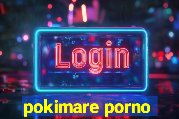 pokimare porno